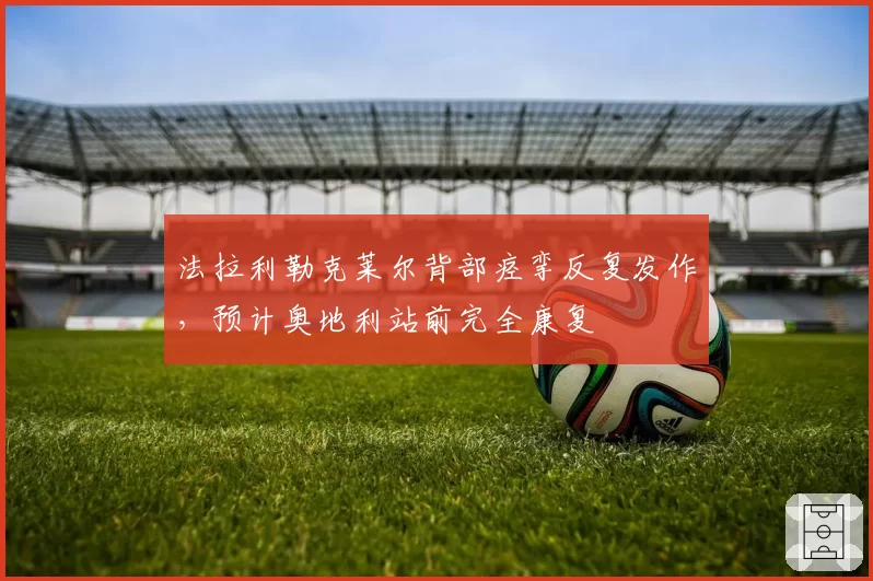 法拉利勒克莱尔背部痉挛反复发作，预计奥地利站前完全康复