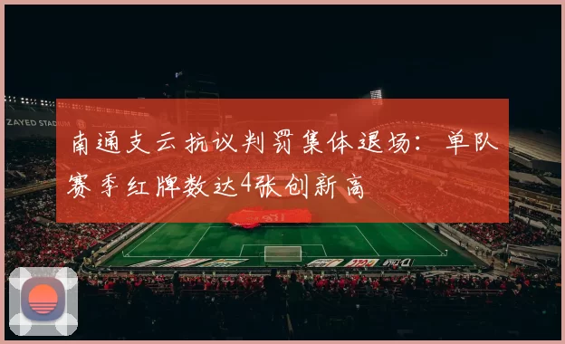 南通支云抗议判罚集体退场：单队赛季红牌数达4张创新高