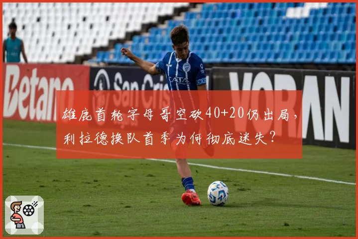 雄鹿首轮字母哥空砍40+20仍出局，利拉德换队首季为何彻底迷失？